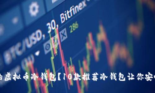 如何选择优质的虚拟币冷钱包？10款推荐冷钱包让你安心守护数字资产