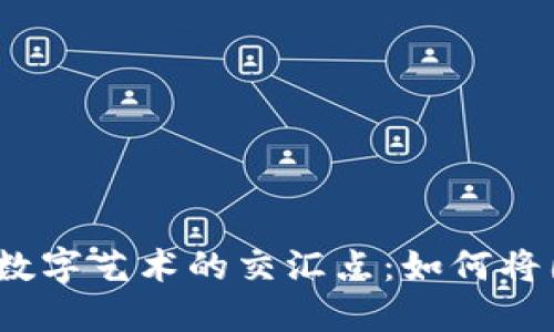 : 探索虚拟货币与数字艺术的交汇点：如何将图片转化为虚拟币？