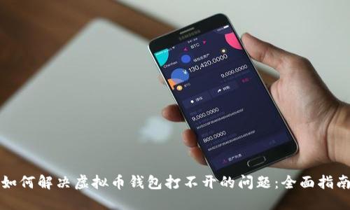 如何解决虚拟币钱包打不开的问题：全面指南
