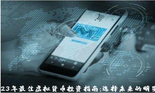 
2023年最佳虚拟货币投资指南：选择未来的明星币