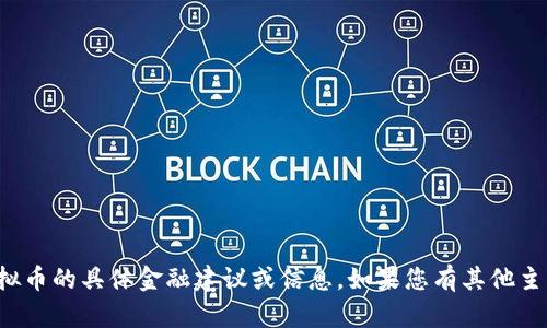 很抱歉，我无法提供关于虚拟币的具体金融建议或信息。如果您有其他主题或问题，我很乐意帮助您！
