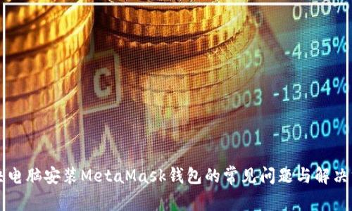 解决电脑安装MetaMask钱包的常见问题与解决方法