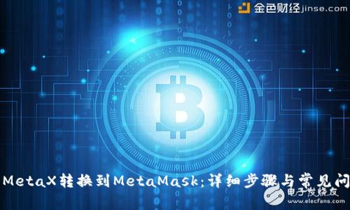 如何将MetaX转换到MetaMask：详细步骤与常见问题解答