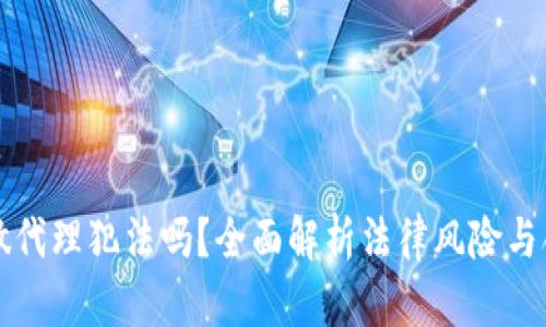 虚拟币做代理犯法吗？全面解析法律风险与合规策略