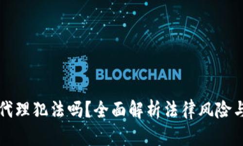 虚拟币做代理犯法吗？全面解析法律风险与合规策略
