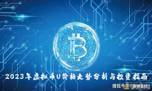 2023年虚拟币U价格走势分析与投资指南