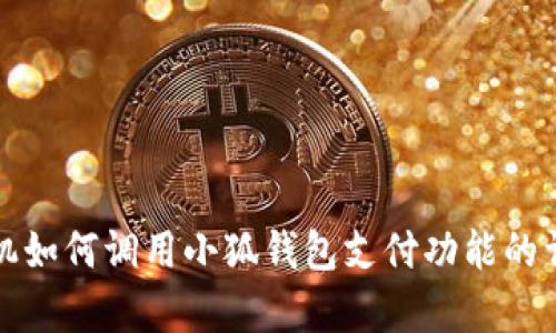 安卓手机如何调用小狐钱包支付功能的详尽指南