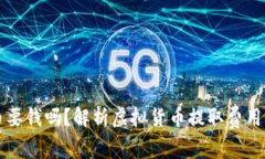 虚拟币提币要钱吗？解析虚拟货币提取费用及注