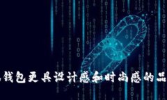 比小狐钱包更具设计感和时尚感的品牌推荐