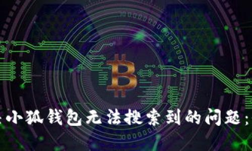 如何解决小狐钱包无法搜索到的问题：全面指南