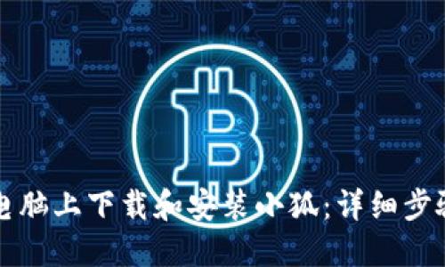 如何在电脑上下载和安装小狐：详细步骤与指南